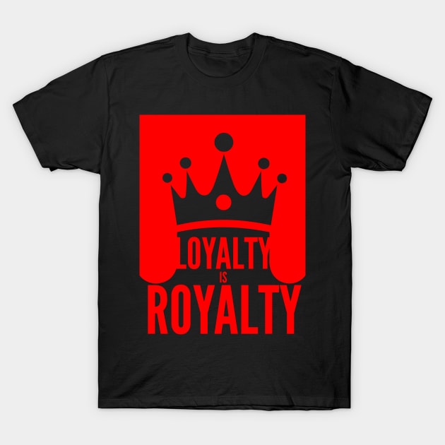 LOYALTY IS ROYALTY T-Shirt by Cplus928